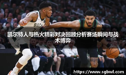 凯尔特人与热火精彩对决回顾分析赛场瞬间与战术博弈