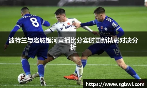 波特兰与洛城银河直播比分实时更新精彩对决分析